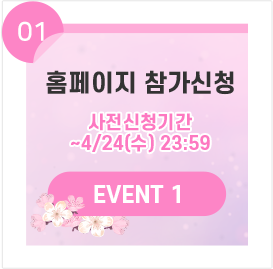 01 홈페이지 참가신청 사전신청기간~4/24(수) 23:59 EVENT 1